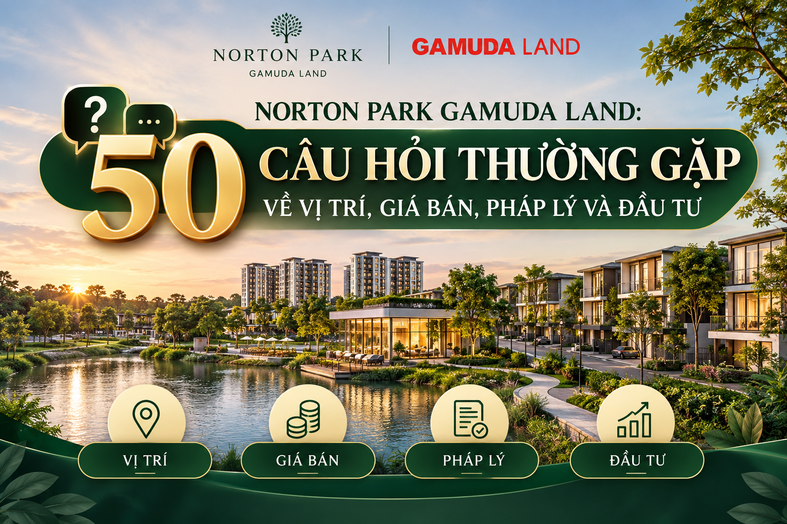 NORTON PARK GAMUDA LAND GIẢI ĐÁP 50 CÂU HỎI THƯỜNG GẶP VỀ VỊ TRÍ, GIÁ BÁN, PHÁP LÝ VÀ ĐẦU TƯ